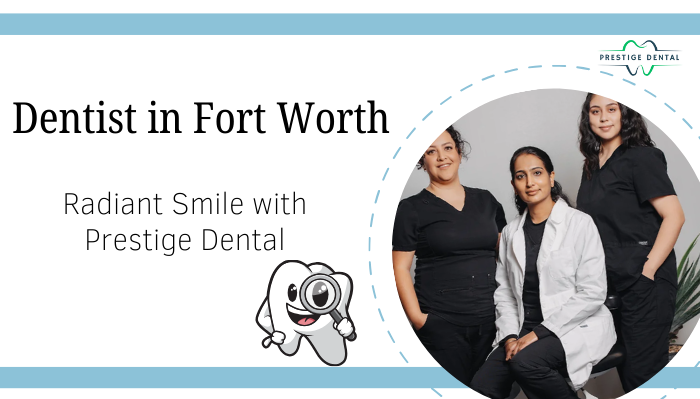 Achieve a Radiant Smile with Prestige Dental in Fort Worth, TX