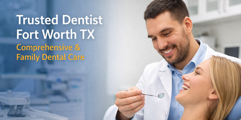 Dentist Fort Worth TX: Quality Dental Care for a Healthier Smile