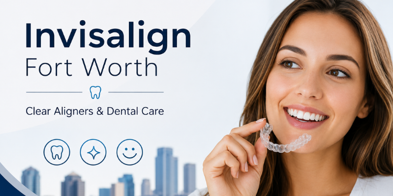 Invisalign Fort Worth – A Clear Path to a Confident Smile