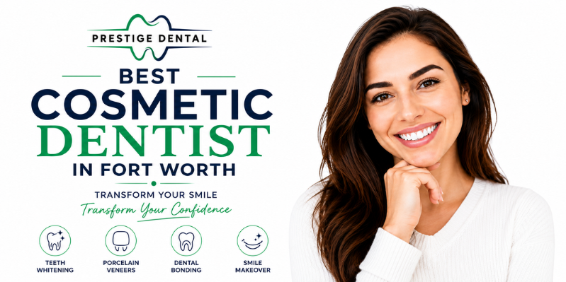 Best Cosmetic Dentist in Fort Worth for a Confident Smile