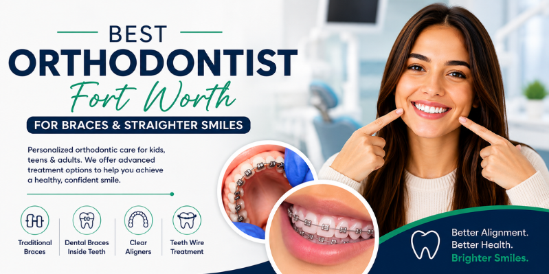Best Orthodontist Fort Worth for Braces and Straighter Smiles